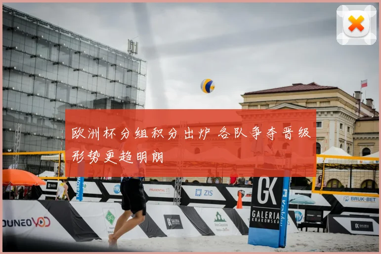 欧洲杯分组积分出炉 各队争夺晋级形势更趋明朗