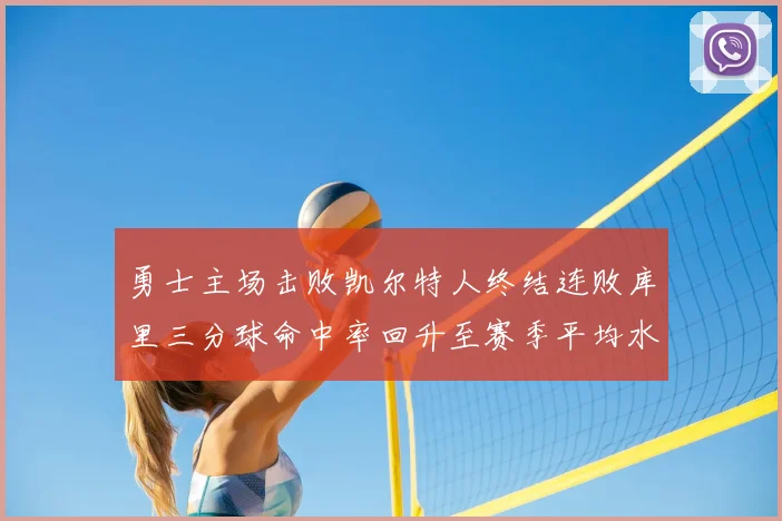 勇士主场击败凯尔特人终结连败库里三分球命中率回升至赛季平均水平