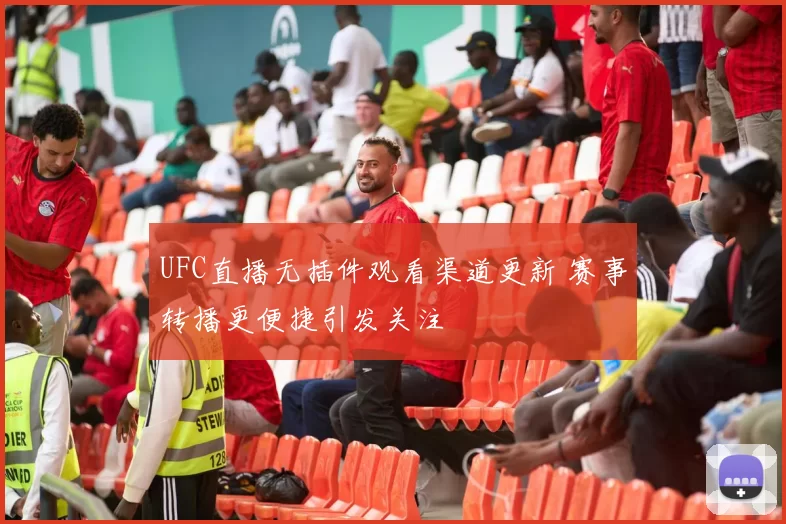 UFC直播无插件观看渠道更新 赛事转播更便捷引发关注