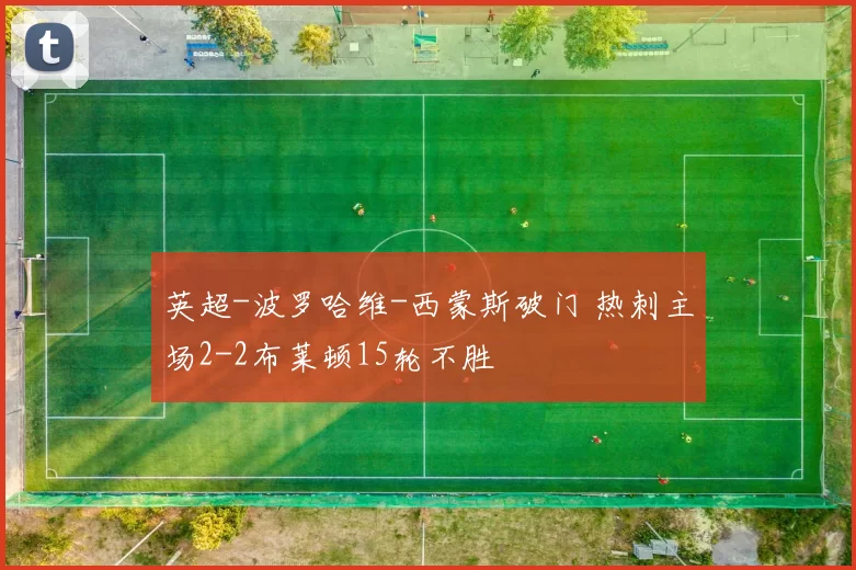 英超-波罗哈维-西蒙斯破门 热刺主场2-2布莱顿15轮不胜