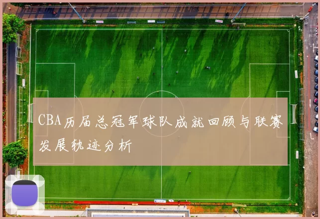 CBA历届总冠军球队成就回顾与联赛发展轨迹分析