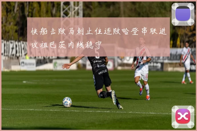 快船击败马刺止住连败哈登串联进攻祖巴茨内线稳守