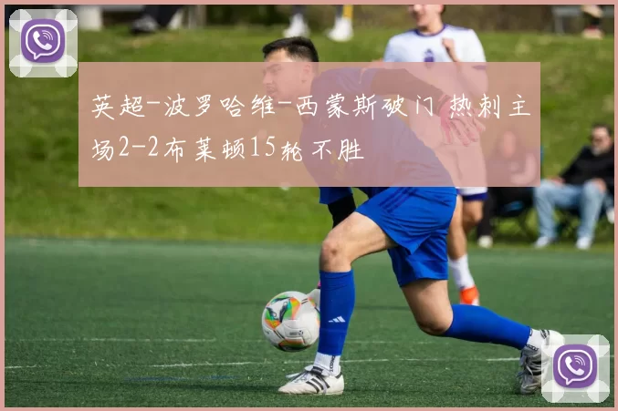 英超-波罗哈维-西蒙斯破门 热刺主场2-2布莱顿15轮不胜