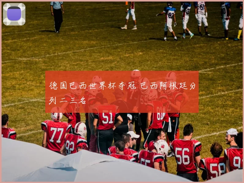 德国巴西世界杯夺冠 巴西阿根廷分列二三名